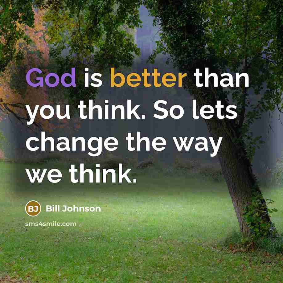 “God is better than you think. So lets change the way we think.” quote by Bill Johnson