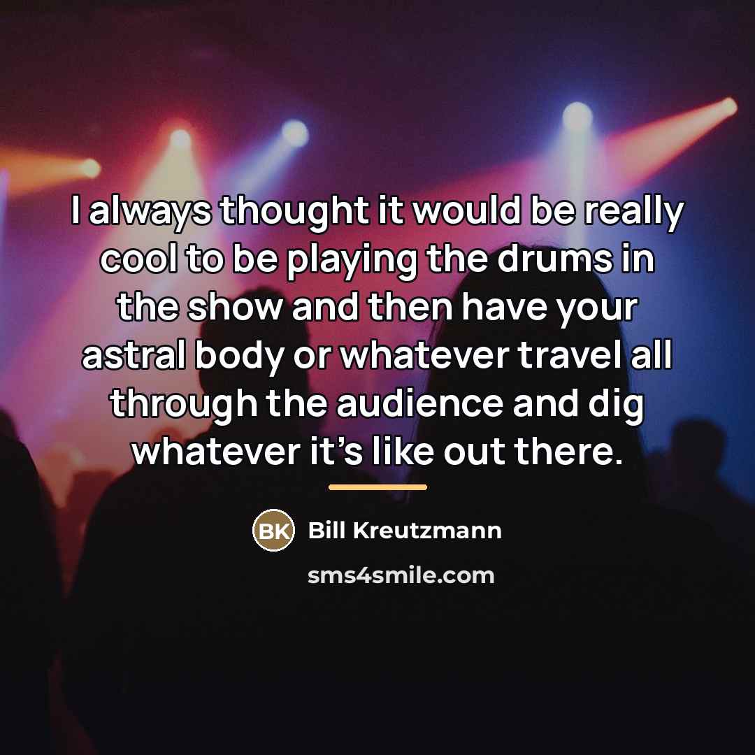 “I always thought it would be really cool to be…” quote by Bill Kreutzmann