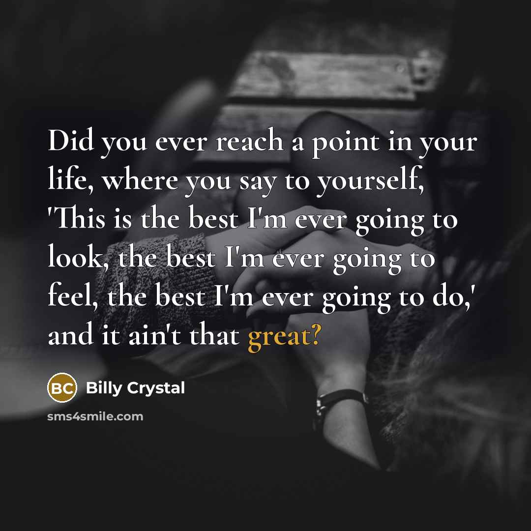 “Did you ever reach a point in your life, where…” quote by Billy Crystal