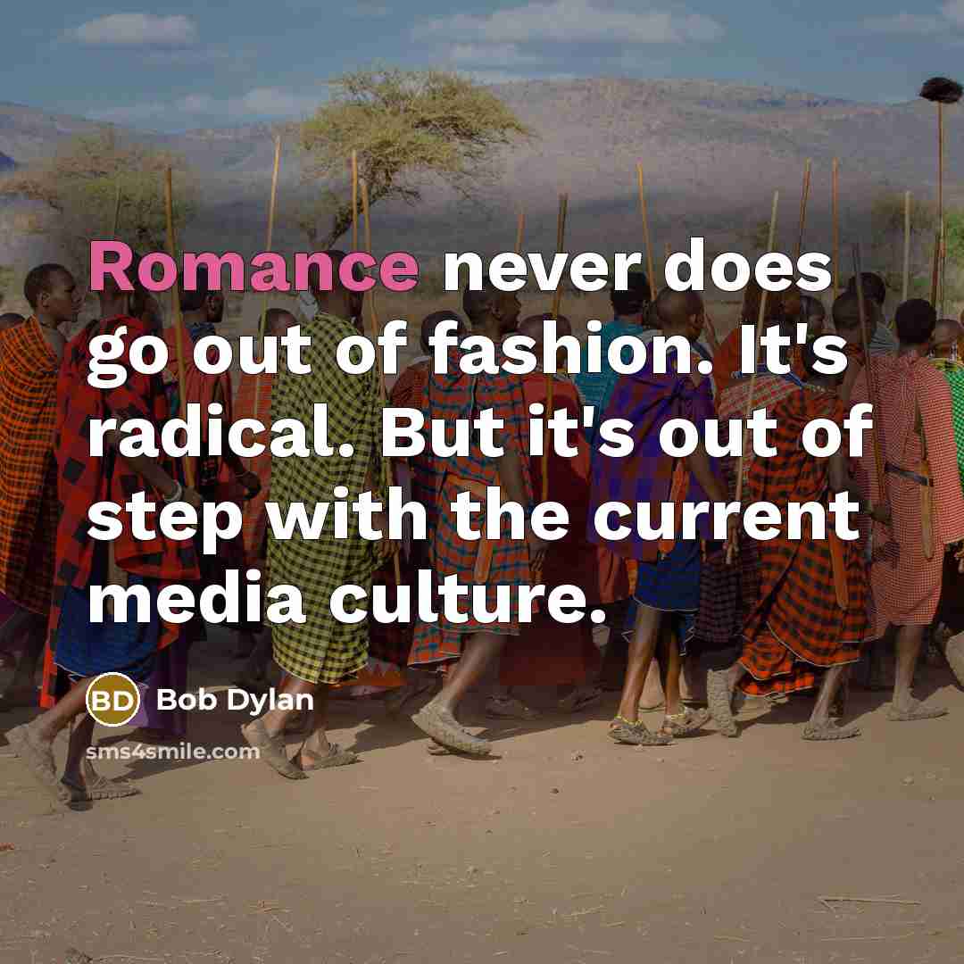“Romance never does go out of fashion. It's radical. But…” quote by Bob Dylan