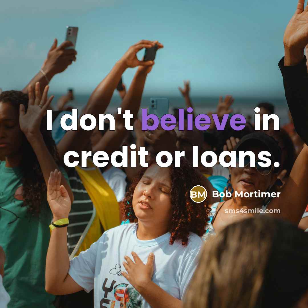 “I don't believe in credit or loans.…” quote by Bob Mortimer