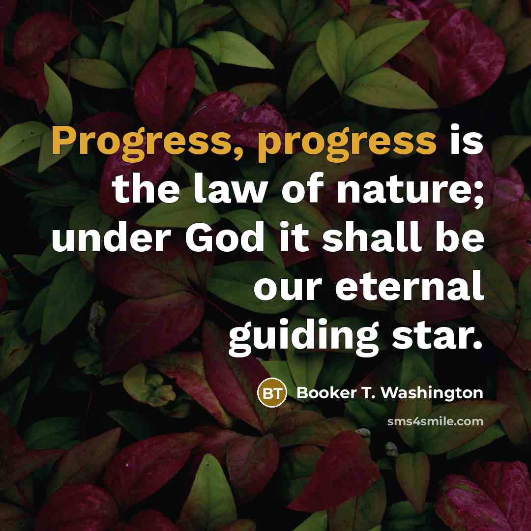 “Progress, progress is the law of nature; under God it…” quote by Booker T. Washington