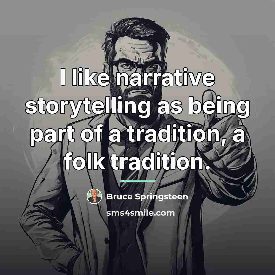 “I like narrative storytelling as being part of a tradition,…” quote by Bruce Springsteen
