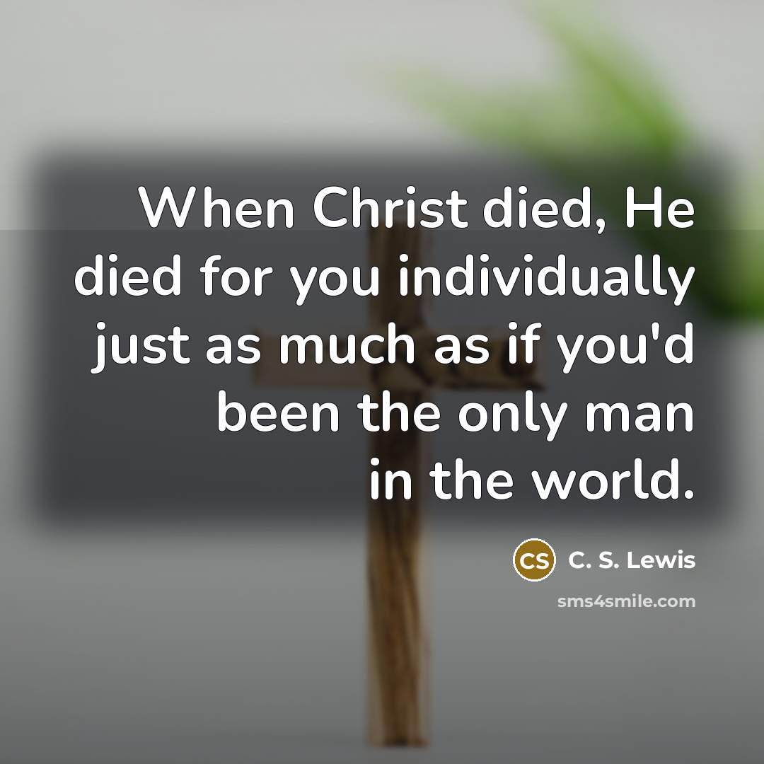 “When Christ died, He died for you individually just as…” quote by C. S. Lewis
