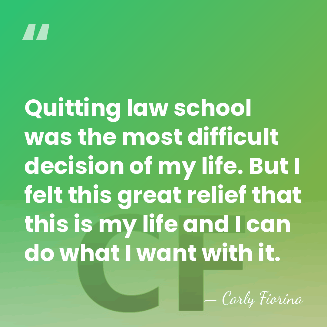 Quitting law school was the most difficult decision of my life. But&hellip; - Carly Fiorina
