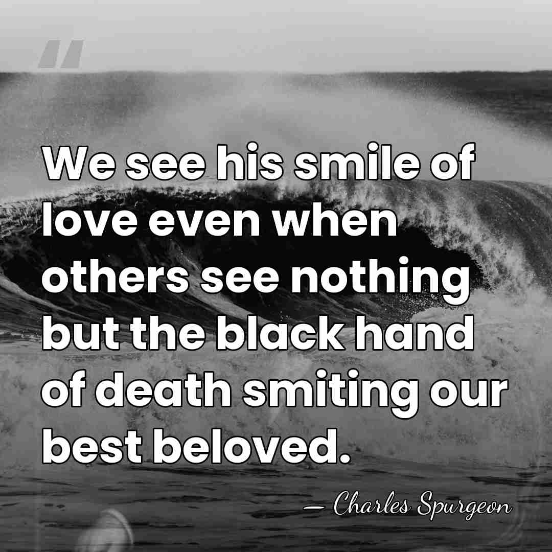 We see his smile of love even when others see nothing but&hellip; - Charles Spurgeon