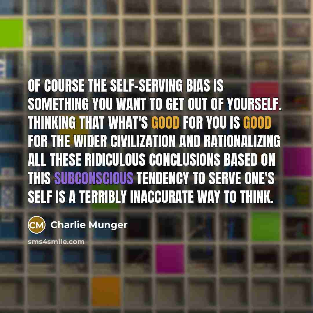 “Of course the self-serving bias is something you want to…” quote by Charlie Munger