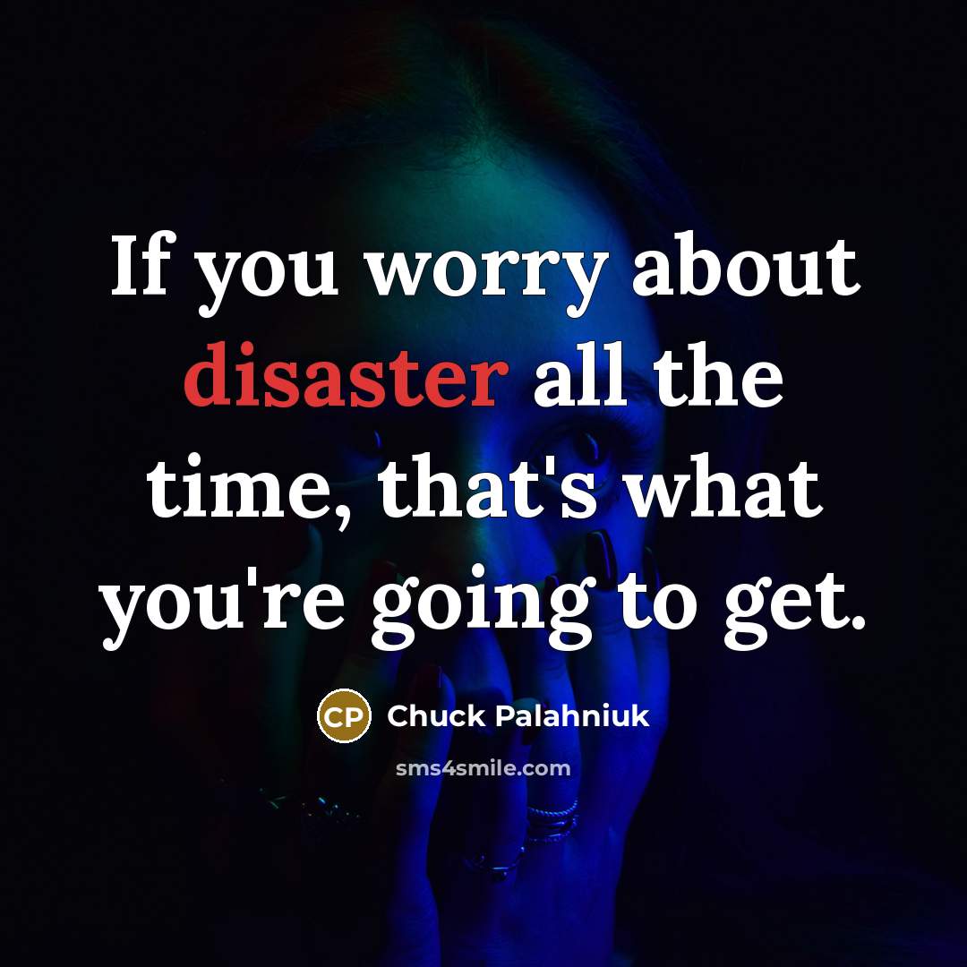 “If you worry about disaster all the time, that's what…” quote by Chuck Palahniuk