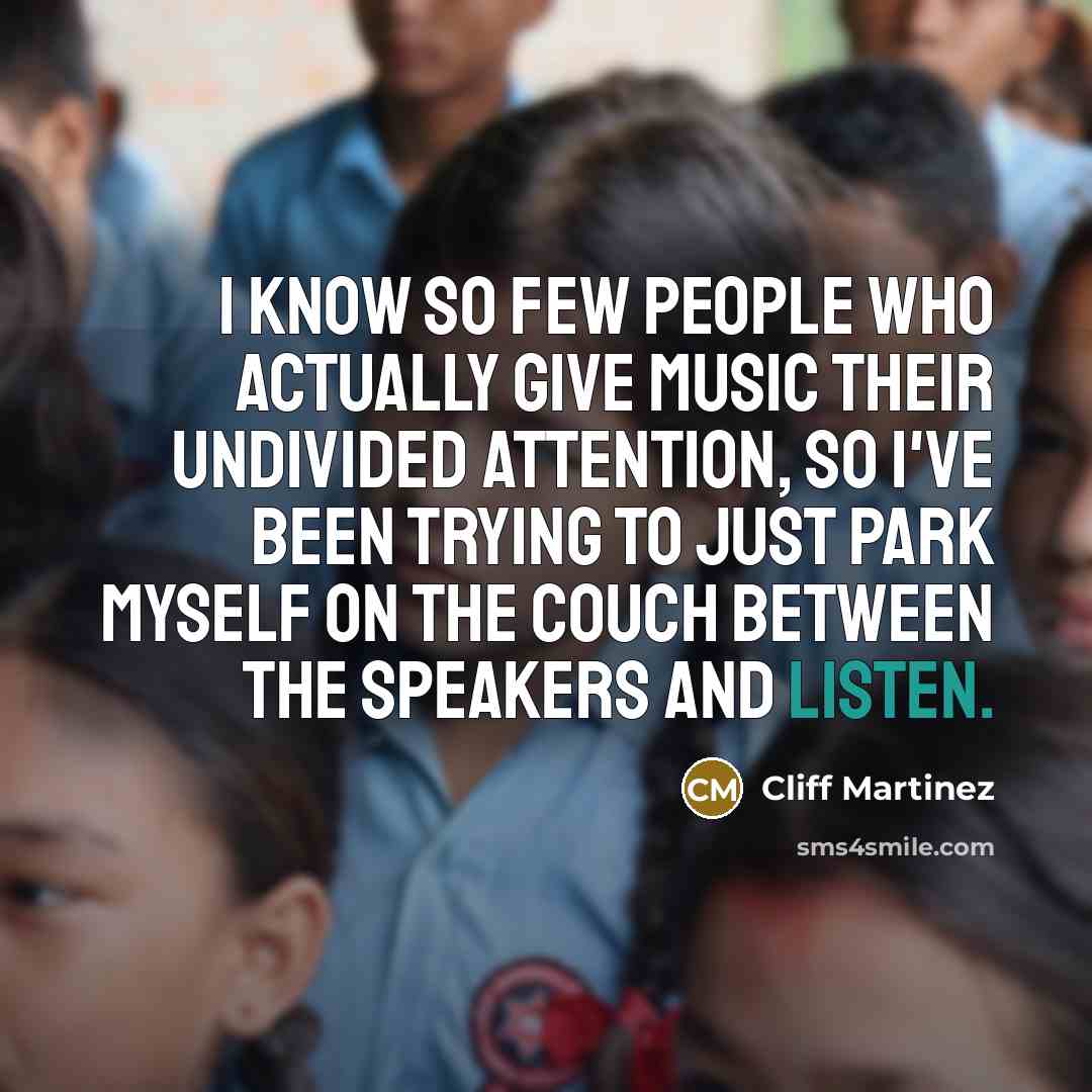 “I know so few people who actually give music their…” quote by Cliff Martinez