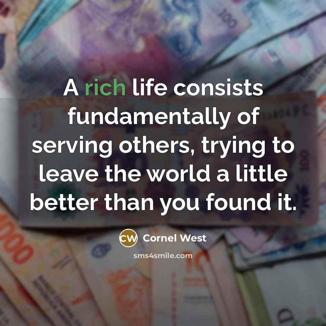 “A rich life consists fundamentally of serving others, trying to…” quote by Cornel West