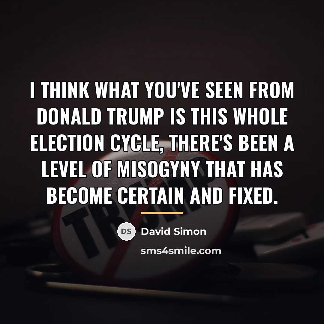 “I think what you've seen from Donald Trump is this…” quote by David Simon