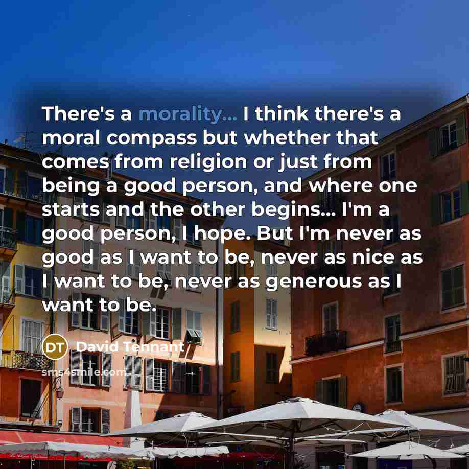 “There's a morality... I think there's a moral compass but…” quote by David Tennant