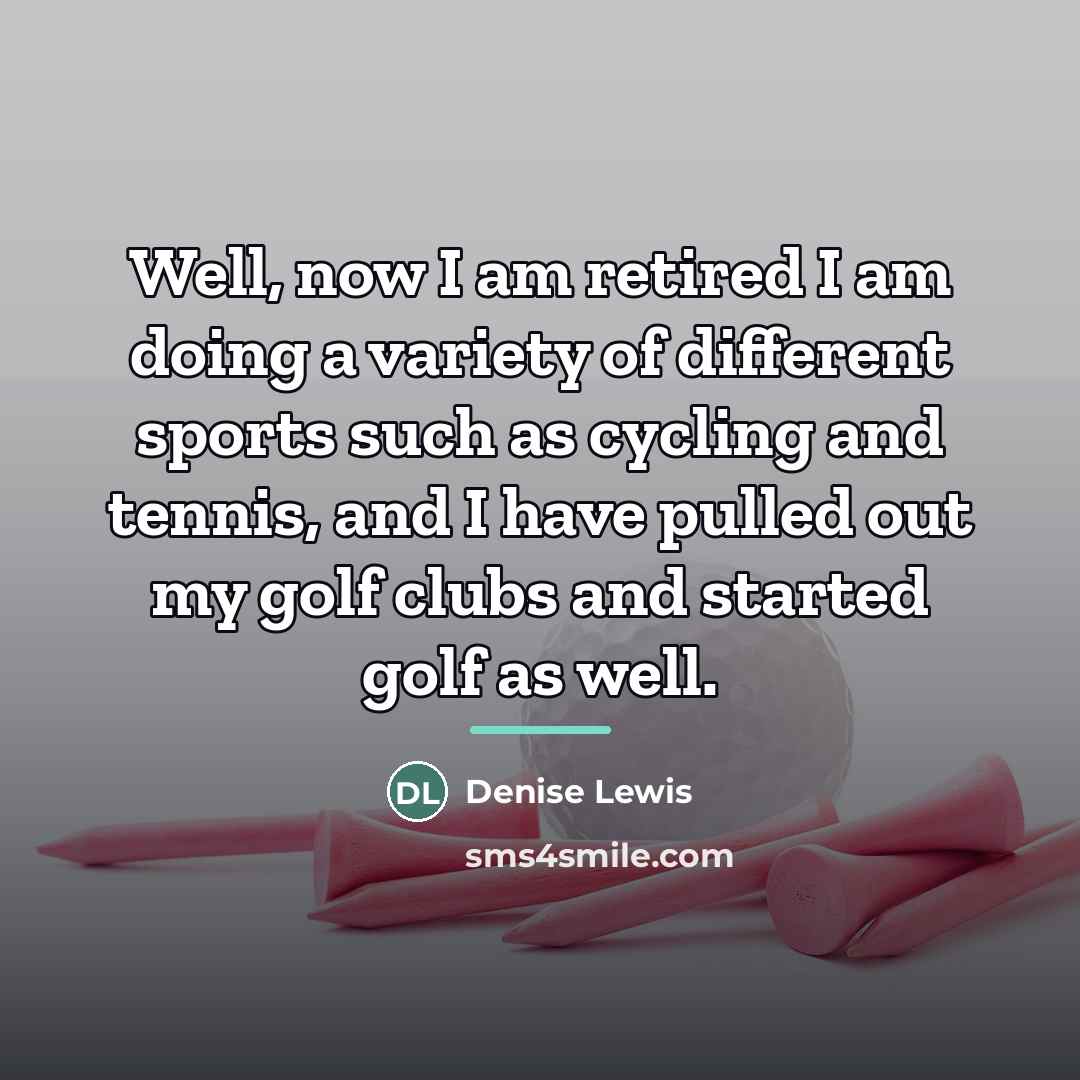 “Well, now I am retired I am doing a variety…” quote by Denise Lewis
