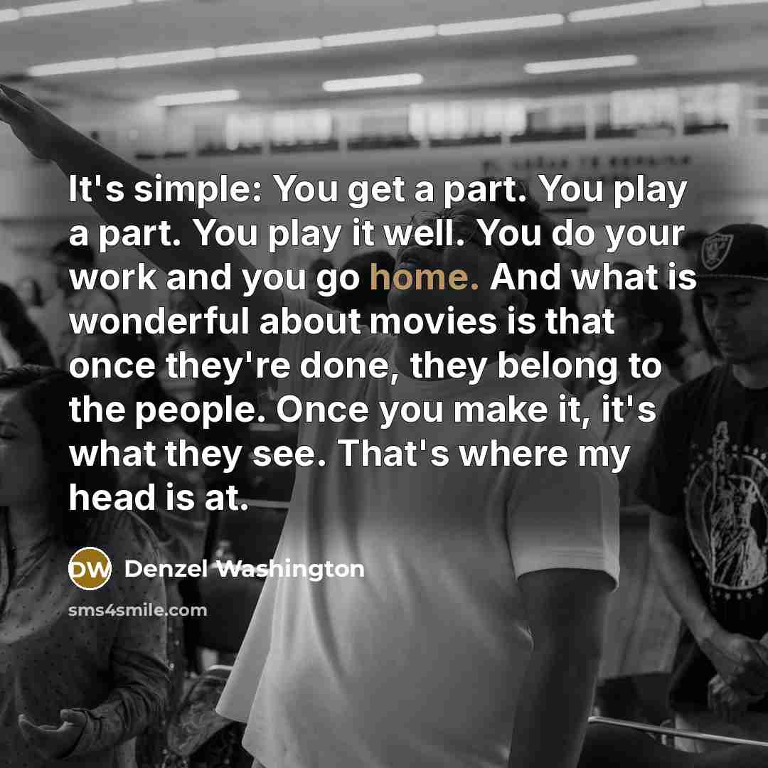 “It's simple: You get a part. You play a part.…” quote by Denzel Washington