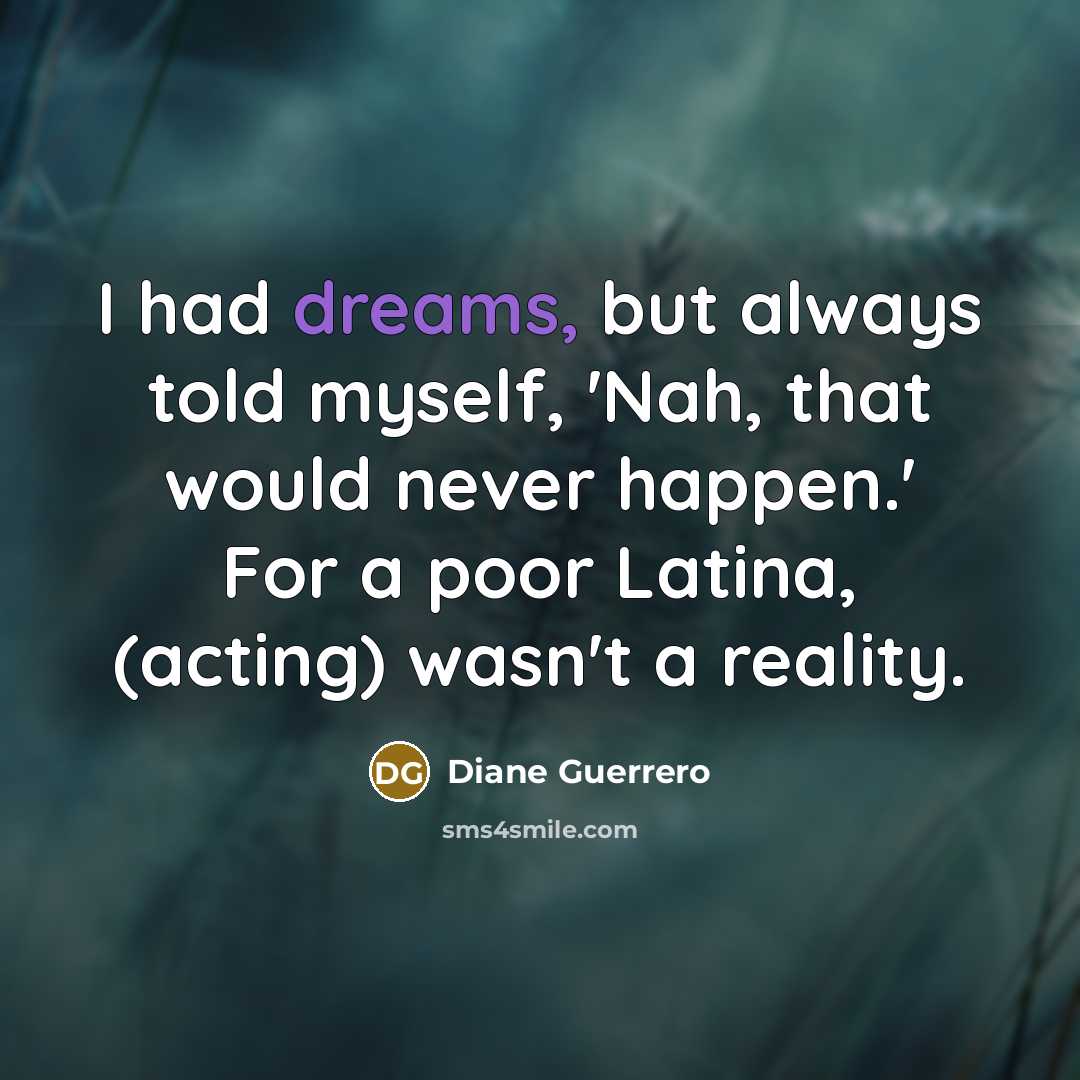 “I had dreams, but always told myself, 'Nah, that would…” quote by Diane Guerrero