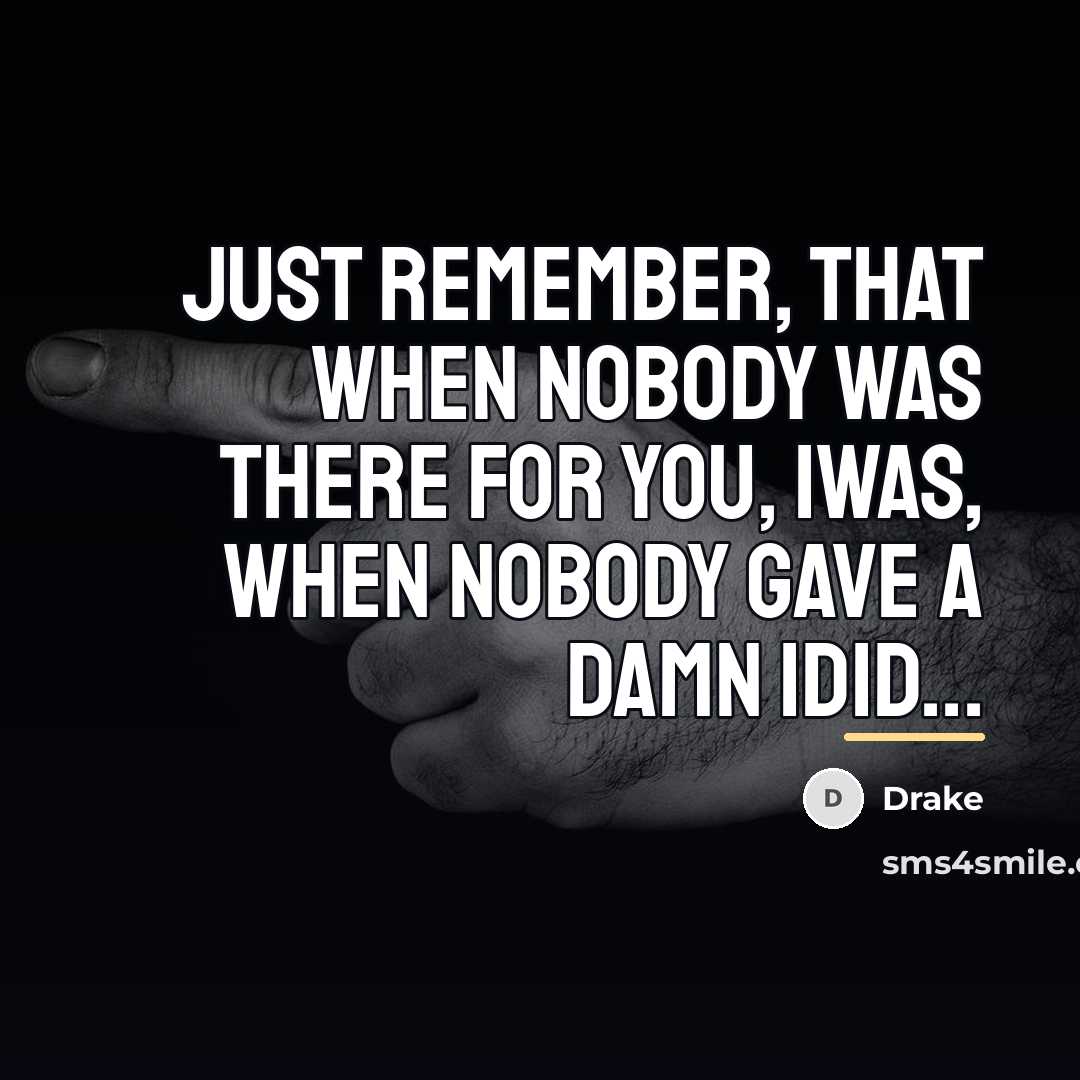 “Just remember, that when nobody was there for you, iwas,…” quote by Drake