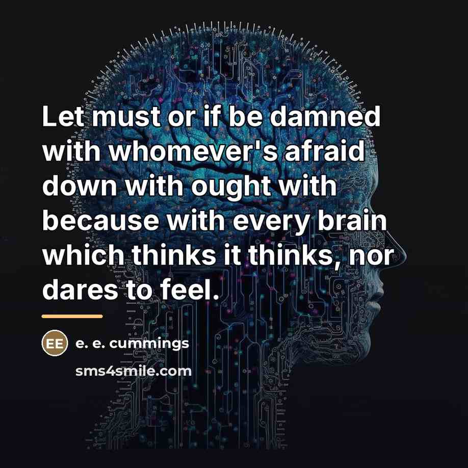 “Let must or if be damned with whomever's afraid down…” quote by e. e. cummings