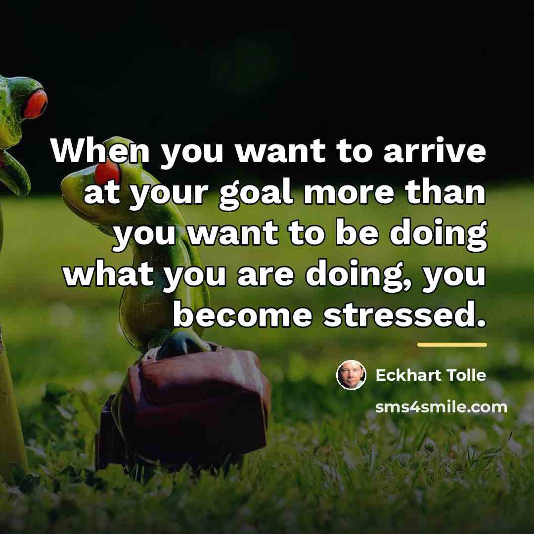 “When you want to arrive at your goal more than…” quote by Eckhart Tolle
