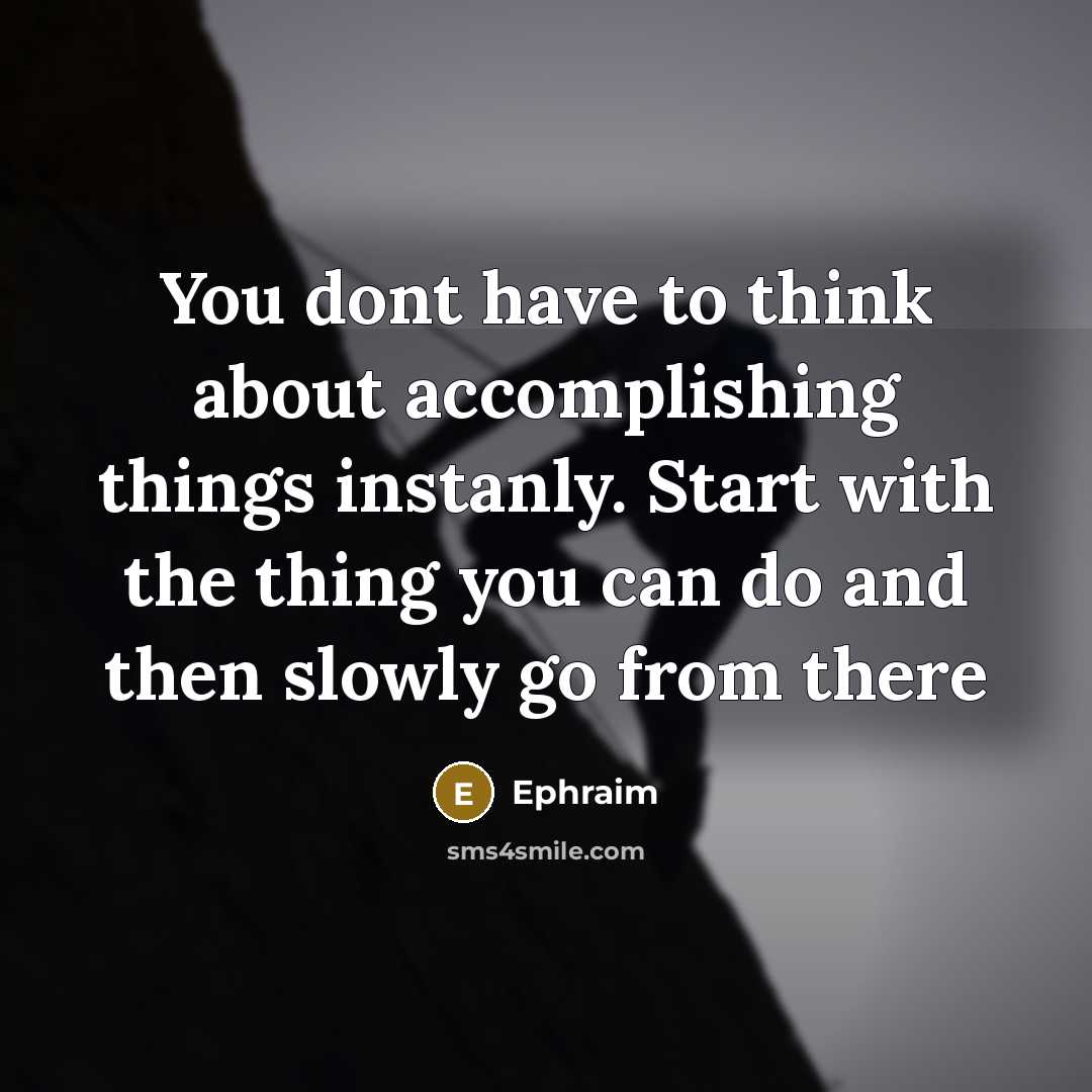 “You dont have to think about accomplishing things instanly. Start…” quote by Ephraim