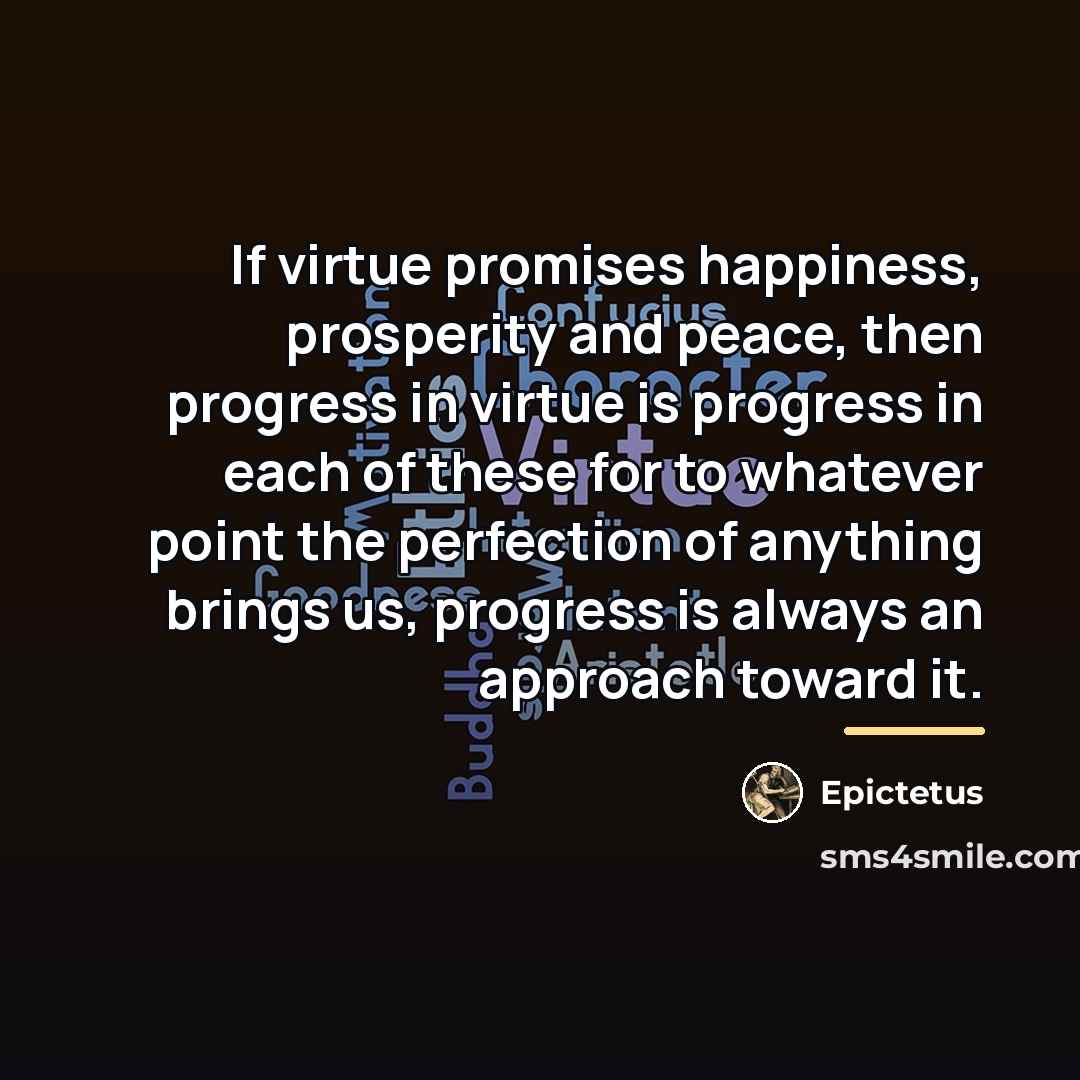 “If virtue promises happiness, prosperity and peace, then progress in…” quote by Epictetus