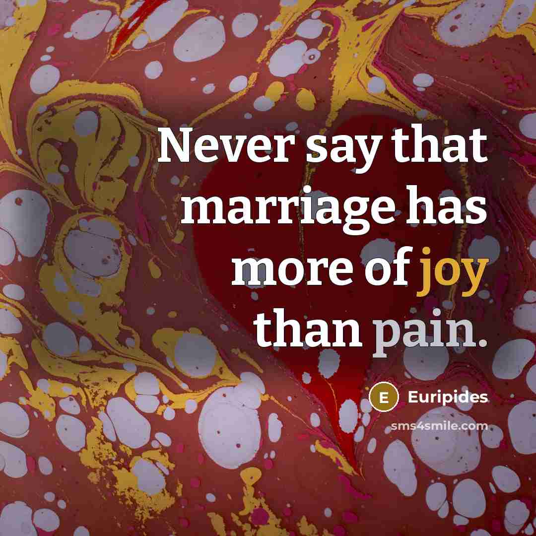 “Never say that marriage has more of joy than pain.…” quote by Euripides