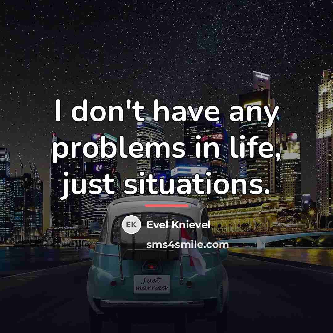 “I don't have any problems in life, just situations.…” quote by Evel Knievel