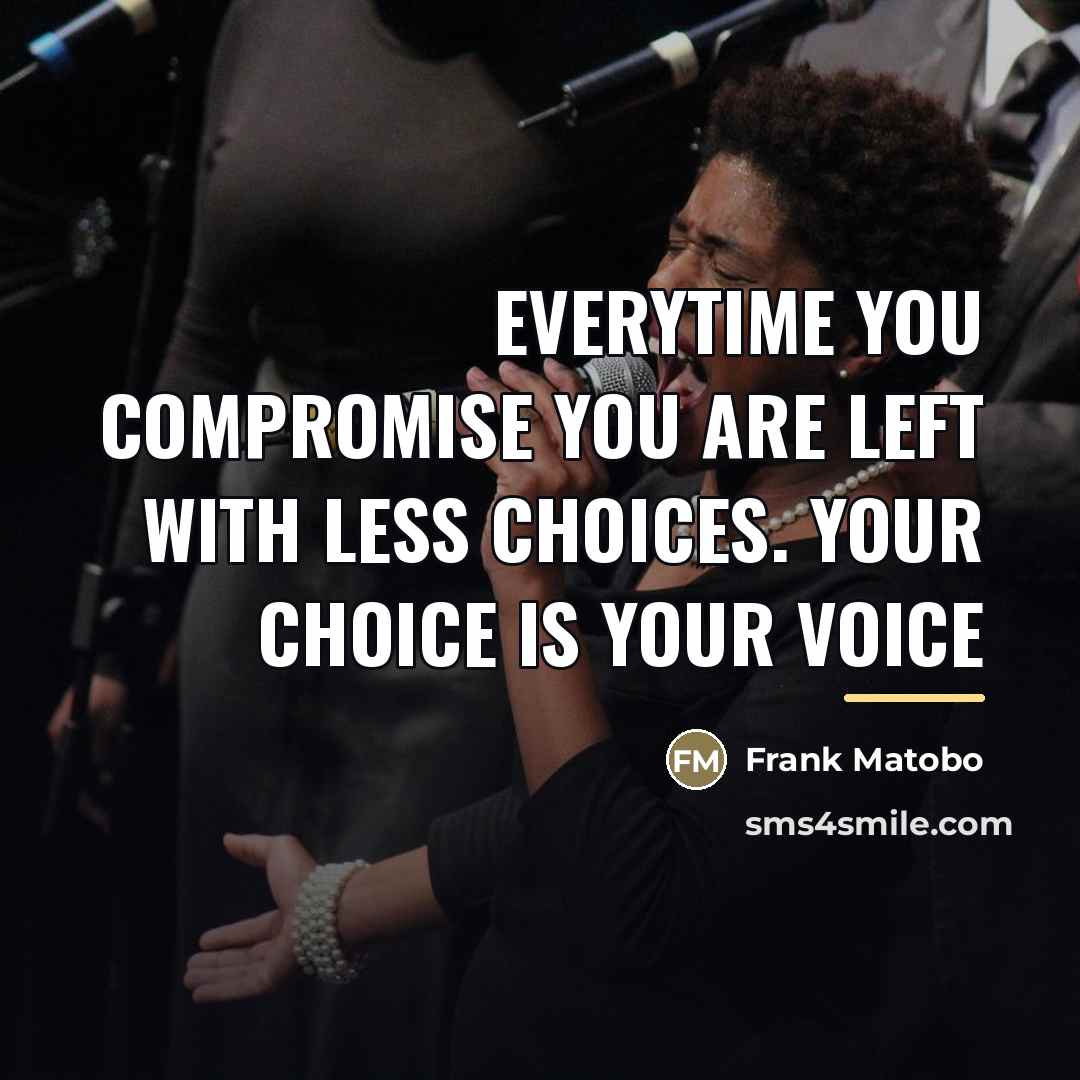“Everytime you compromise you are left with less choices. Your…” quote by Frank Matobo