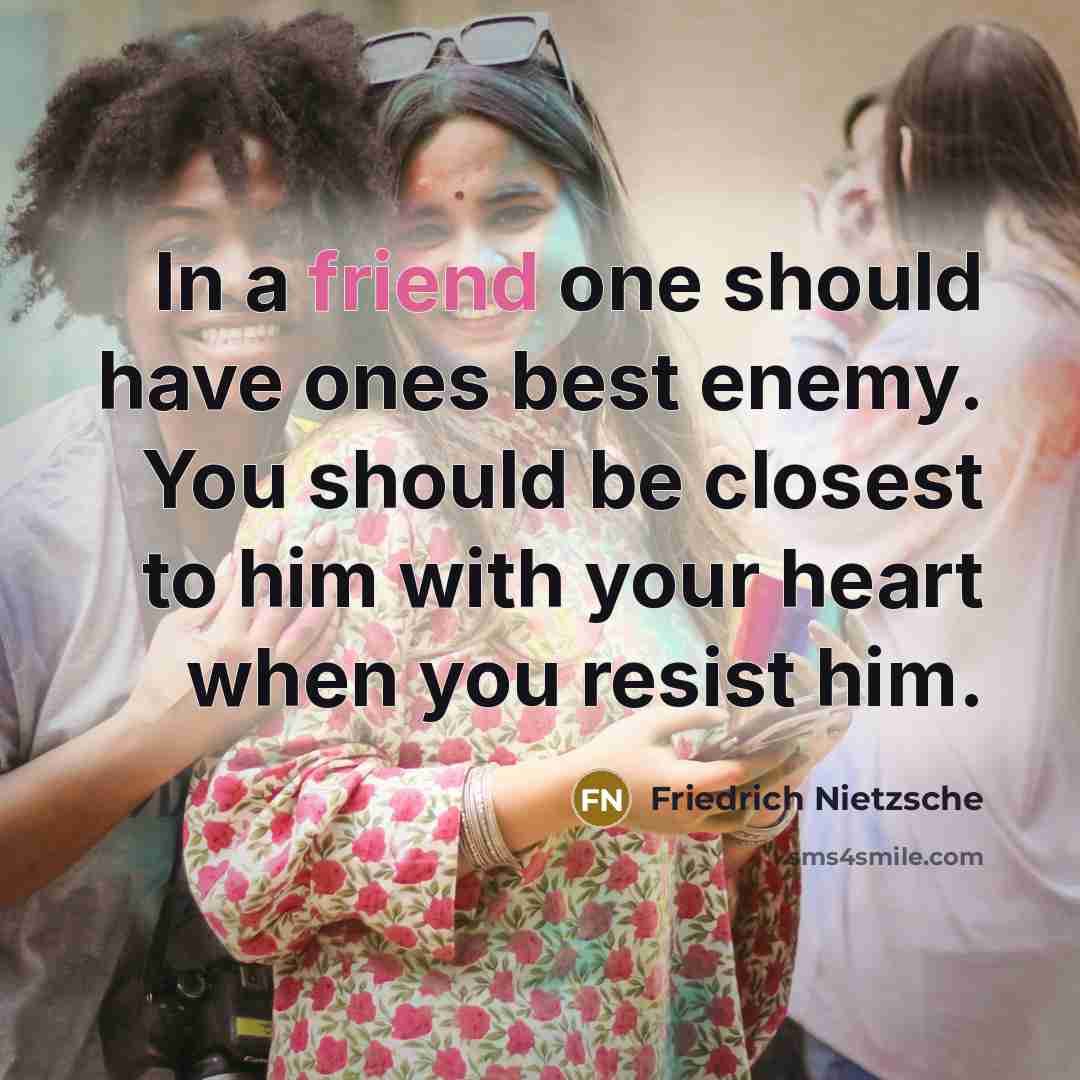 “In a friend one should have ones best enemy. You…” quote by Friedrich Nietzsche