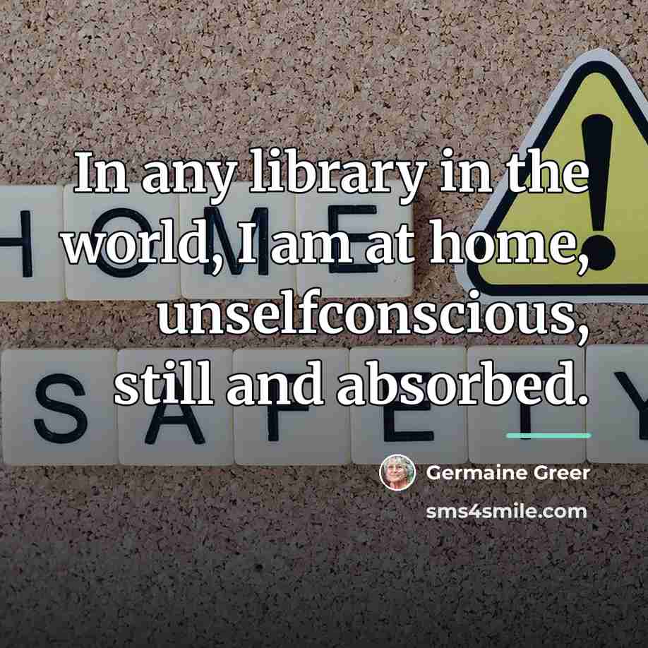 “In any library in the world, I am at home,…” quote by Germaine Greer