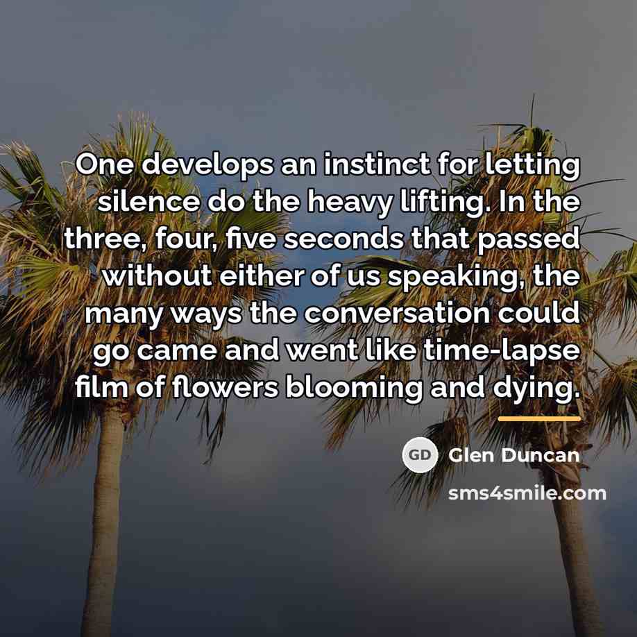 “One develops an instinct for letting silence do the heavy…” quote by Glen Duncan