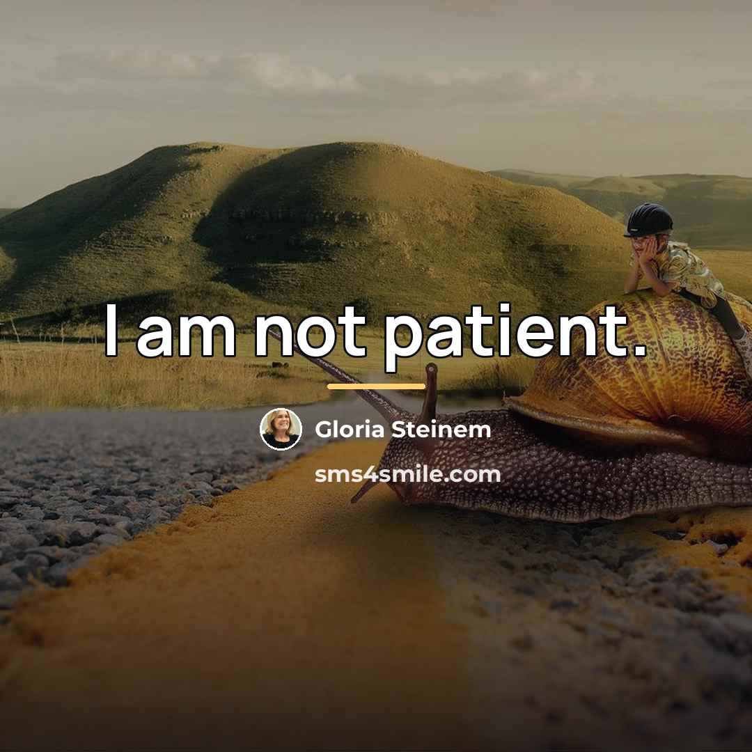 “I am not patient.…” quote by Gloria Steinem