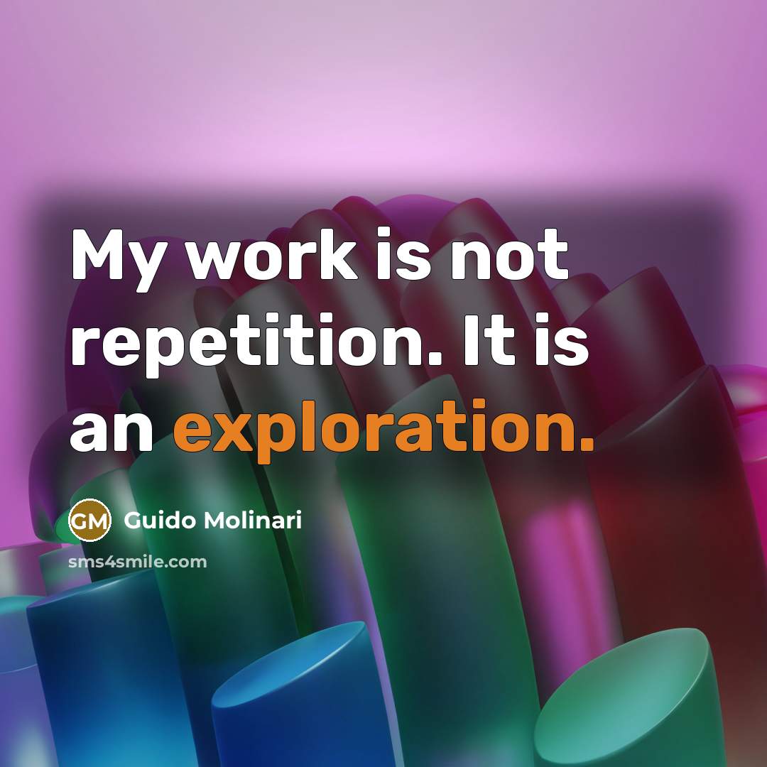 “My work is not repetition. It is an exploration.…” quote by Guido Molinari