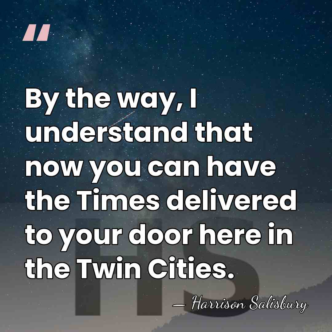 By the way, I understand that now you can have the Times&hellip; - Harrison Salisbury