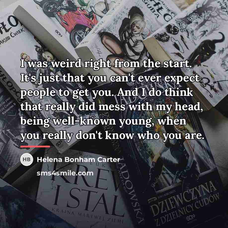 “I was weird right from the start. It's just that…” quote by Helena Bonham Carter