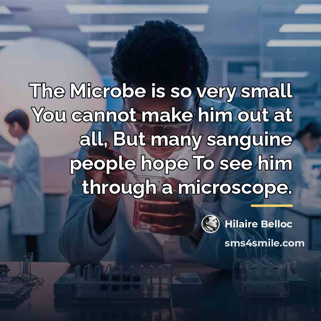 “The Microbe is so very small You cannot make him…” quote by Hilaire Belloc
