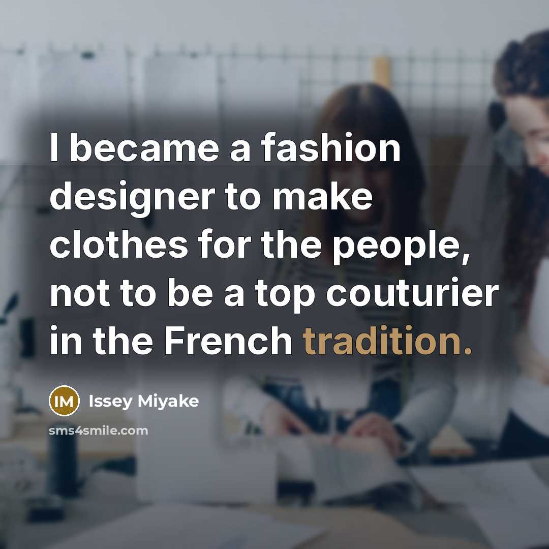 “I became a fashion designer to make clothes for the…” quote by Issey Miyake