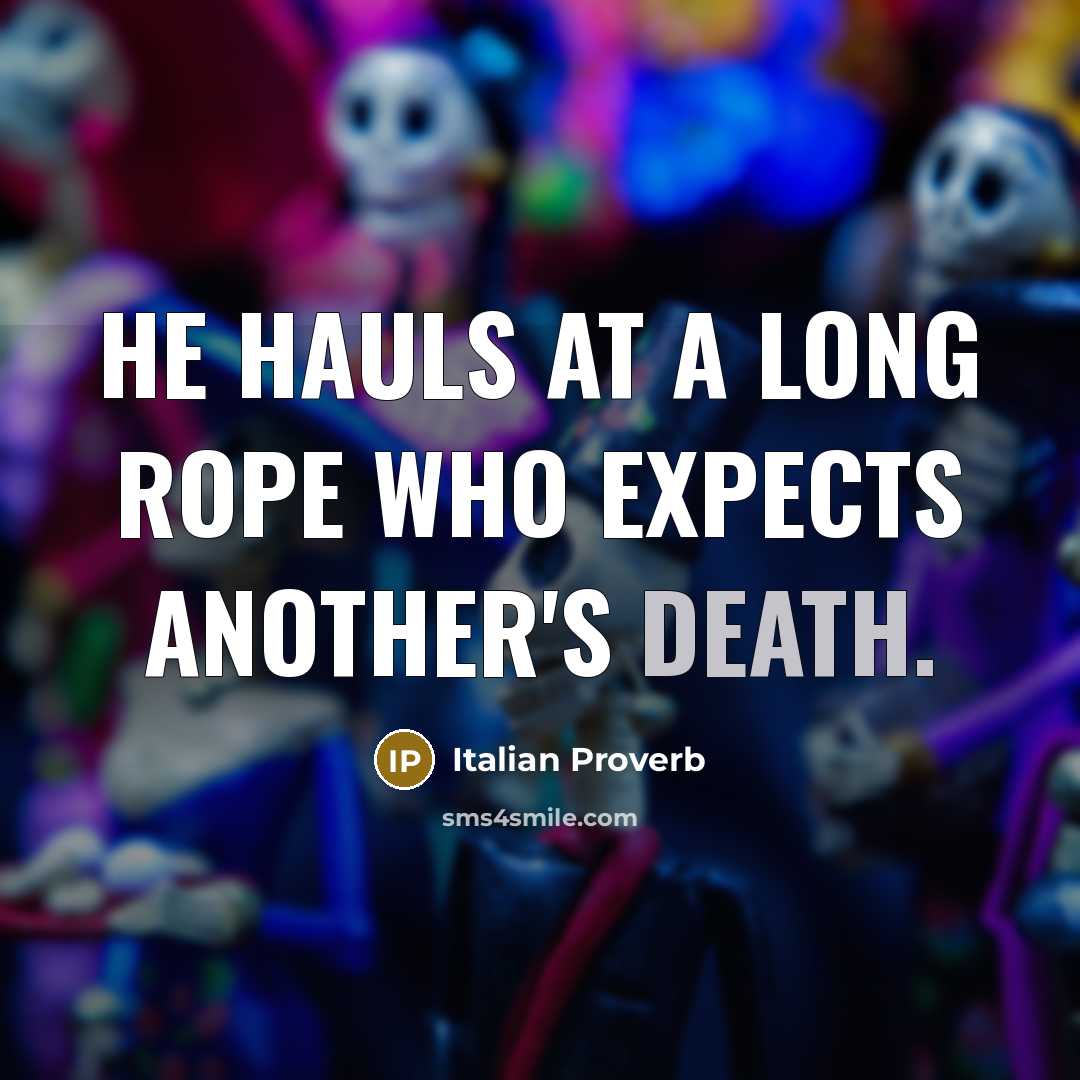 “He hauls at a long rope who expects another's death.…” quote by Italian Proverb