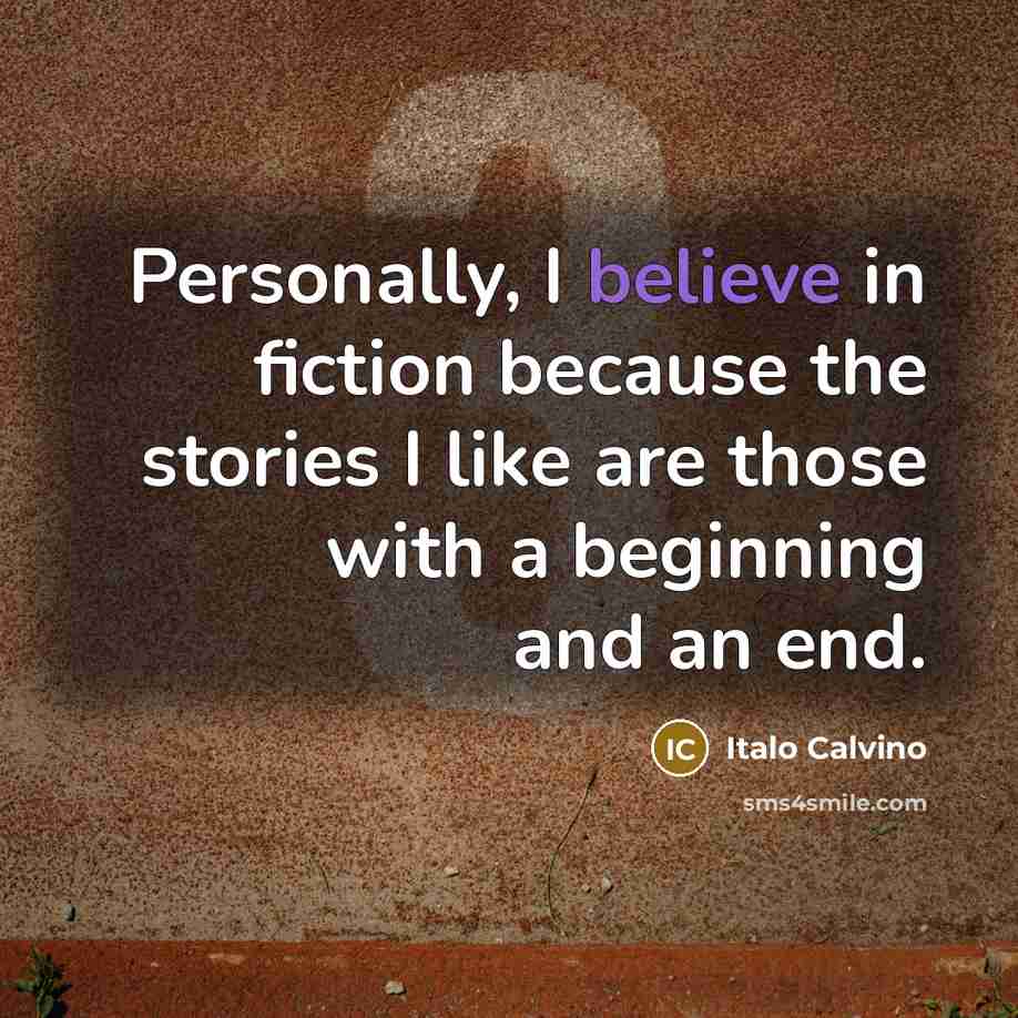 “Personally, I believe in fiction because the stories I like…” quote by Italo Calvino