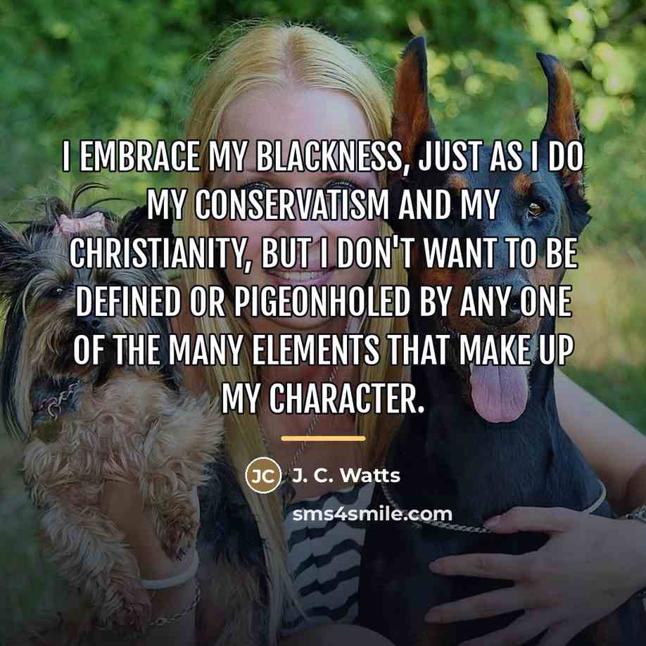 “I embrace my blackness, just as I do my conservatism…” quote by J. C. Watts