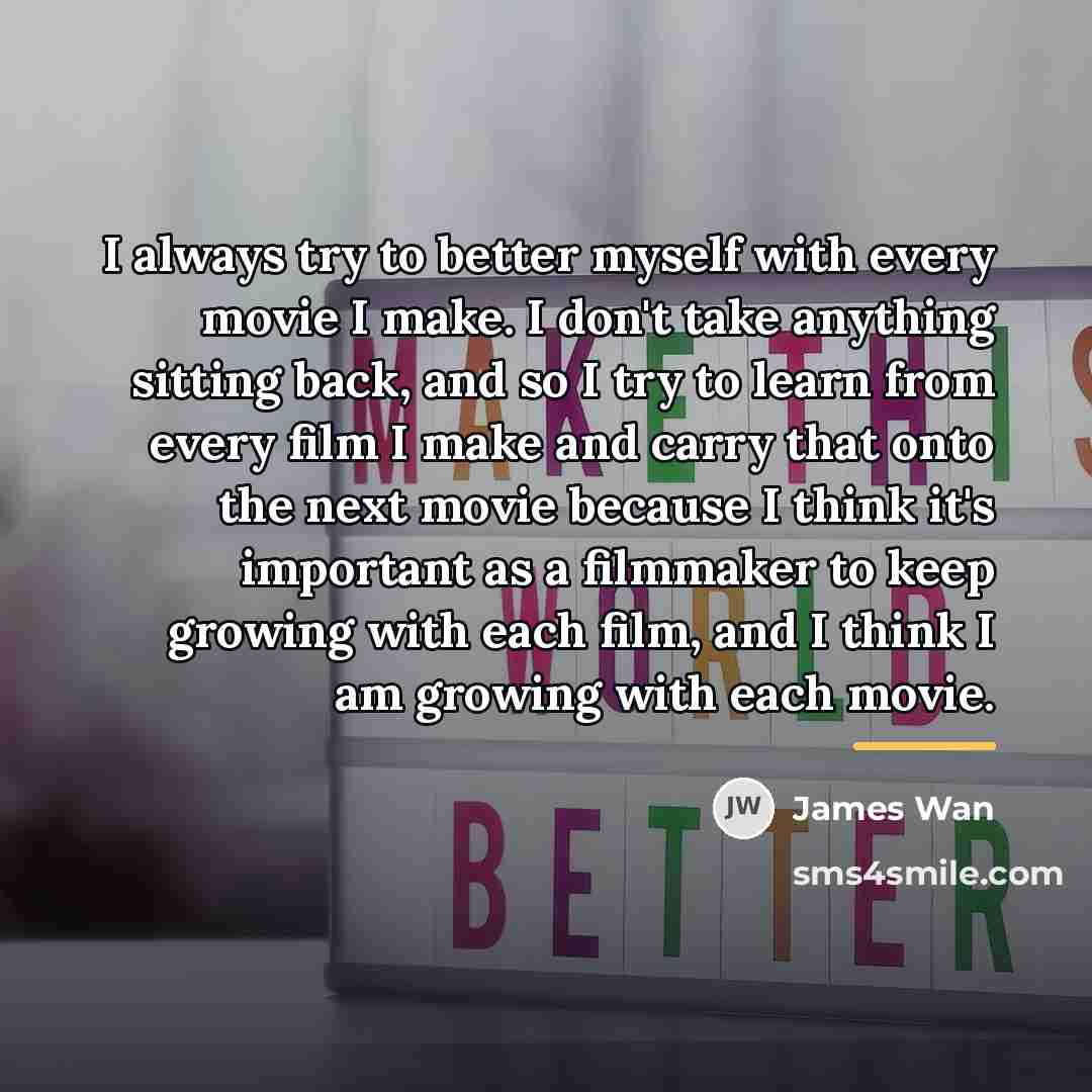 “I always try to better myself with every movie I…” quote by James Wan