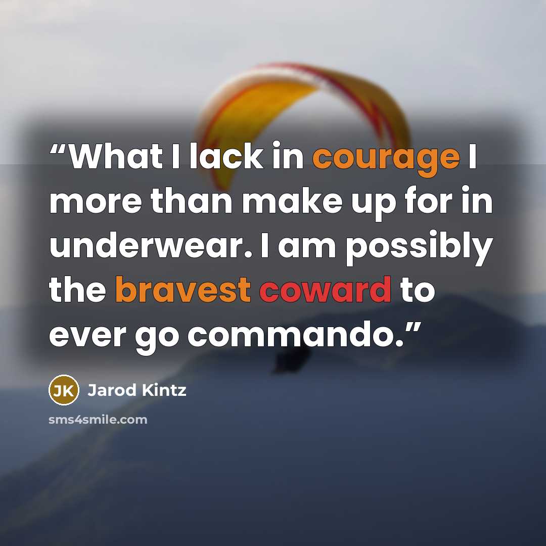 “What I lack in courage I more than make up for in underwear. I am possibly the bravest coward to ever go commando.” quote by Jarod Kintz