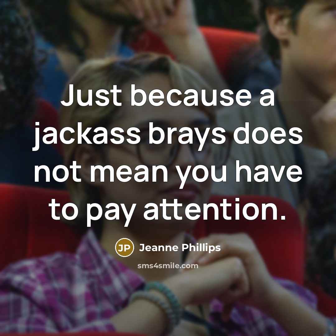 “Just because a jackass brays does not mean you have…” quote by Jeanne Phillips