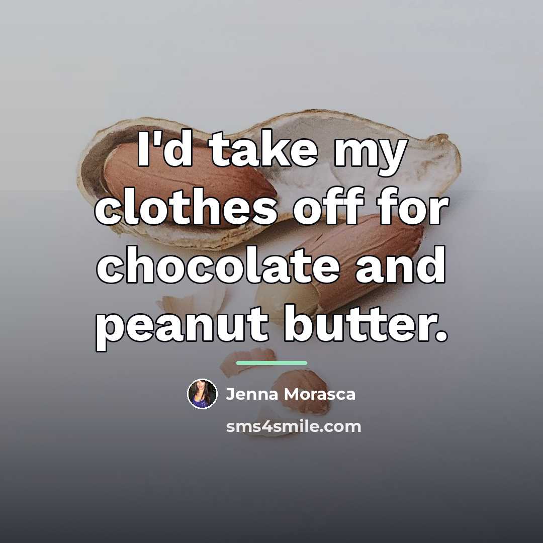 “I'd take my clothes off for chocolate and peanut butter.…” quote by Jenna Morasca