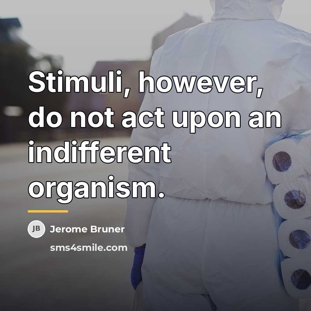 “Stimuli, however, do not act upon an indifferent organism.…” quote by Jerome Bruner