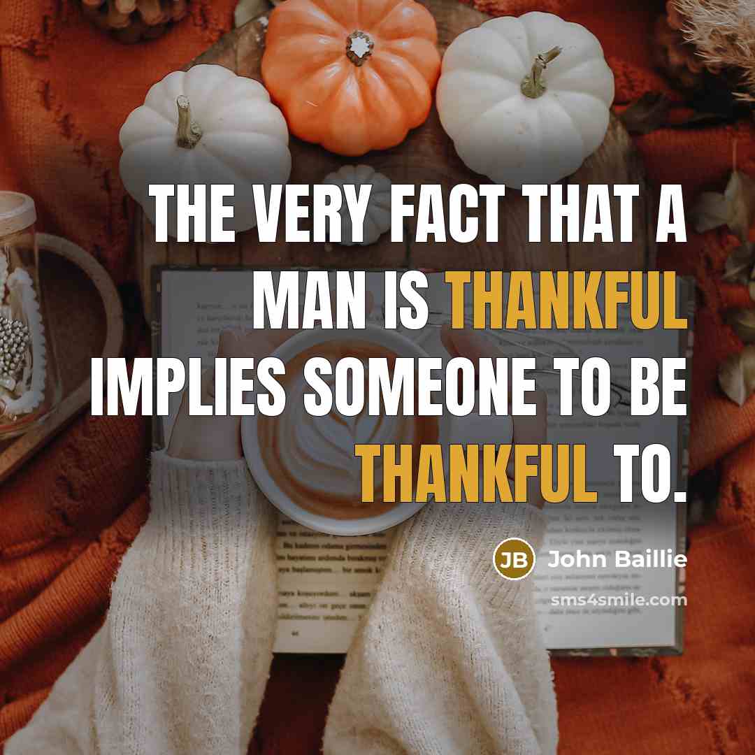“The very fact that a man is thankful implies someone…” quote by John Baillie