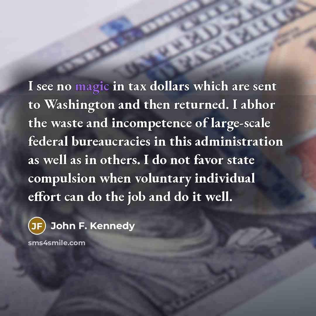 “I see no magic in tax dollars which are sent…” quote by John F. Kennedy