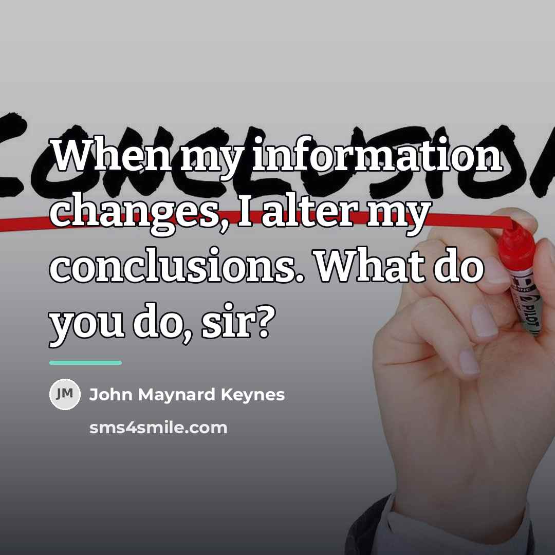 “When my information changes, I alter my conclusions. What do…” quote by John Maynard Keynes
