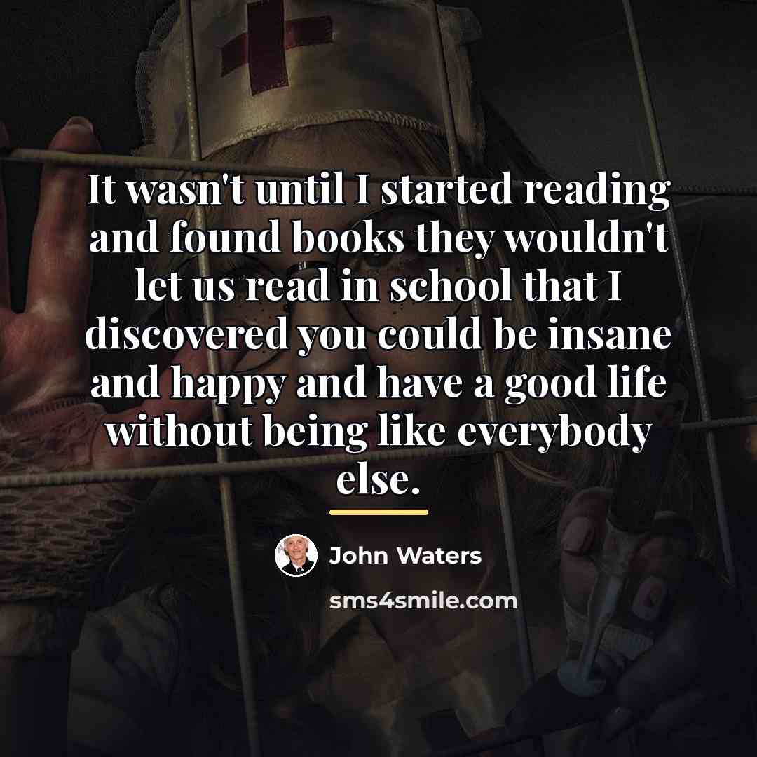 “It wasn't until I started reading and found books they…” quote by John Waters