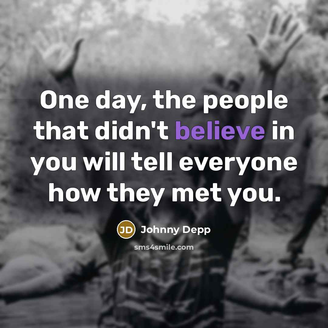 “One day, the people that didn't believe in you will…” quote by Johnny Depp