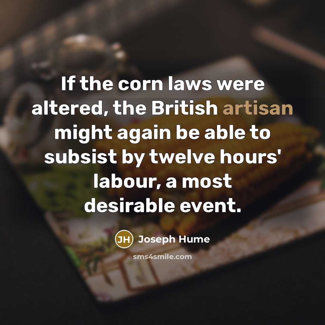 “If the corn laws were altered, the British artisan might…” quote by Joseph Hume